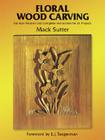 Floral Wood Carving: Full Size Patterns and Complete Instructions for 21 Projects (Dover Woodworking) By Mack Sutter Cover Image