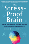 The Stress-Proof Brain: Master Your Emotional Response to Stress Using Mindfulness and Neuroplasticity By Melanie Greenberg Cover Image