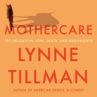 Mothercare: On Obligation, Love, Death, and Ambivalence By Lynne Tillman, Kim Niemi (Read by) Cover Image