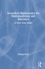 Secondary Mathematics for Mathematicians and Educators: A View from Above By Michael Weiss Cover Image