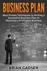 Business Plan: Best Proven Techniques to Writing a Successful Business Plan to Maximize a Profitable Business By Brian Gadsen Cover Image