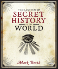 The Illustrated Secret History of the World By Mark Booth Cover Image