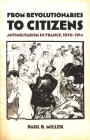 From Revolutionaries to Citizens: Antimilitarism in France, 1870-1914 By Paul B. Miller Cover Image