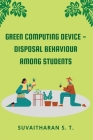 Green Computing Device - Disposal Behaviour Among Students By Suvaitharan S. T. Cover Image