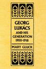 Georg Lukacs and His Generation, 1900-1918 By Frederick C. Beiser, Mary Gluck Cover Image