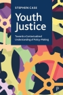 Youth Justice: Towards a Contextualised Understanding of Policy-Making By Stephen Case Cover Image