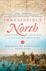 Irresistible North: From Venice to Greenland on the Trail of the Zen Brothers By Andrea Di Robilant Cover Image