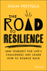 The Road to Resilience: Arm Yourself for Life's Challenges and Learn How to Bounce Back By Adam Przytula Cover Image