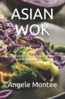 Asian Wok: Quick and easy recipes with simple ingredients for Asian enjoyment Cover Image