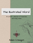 The Illustrated Word: An Artists Collection of Sketches and Study Notes (Volume 2) By Adam Creagon Cover Image