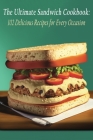 The Ultimate Sandwich Cookbook: 102 Delicious Recipes for Every Occasion By Tummy Treats Chig Cover Image