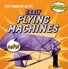 The Problem with Early Flying Machines (Bloopers of Invention) By Ryan Nagelhout Cover Image