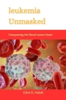 Leukemia Unmasked: Conquering the blood cancer beast Cover Image