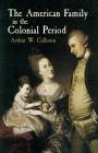 The American Family in the Colonial Period By Arthur W. Calhoun Cover Image