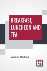 Breakfast, Luncheon And Tea By Marion Harland Cover Image