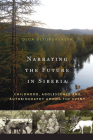Narrating the Future in Siberia: Childhood, Adolescence and Autobiography Among the Eveny By Olga Ulturgasheva Cover Image