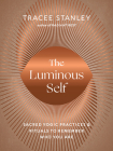 The Luminous Self: Sacred Yogic Practices and Rituals to Remember Who You Are By Tracee Stanley Cover Image