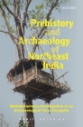 Prehistory and Archaeology of Northeast India: Multidisciplinary Investigation in an Archaeological Terra Incognita By Manjil Hazarika Cover Image