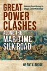 Great Power Clashes Along the Maritime Silk Road: Lessons from History to Shape Current Strategy By Grant Frederick Rhode Cover Image
