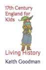 17th Century England for Kids: Living History By Keith Goodman Cover Image