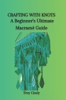 Crafting with Knots: A Beginner's Ultimate Macramé Guide Cover Image