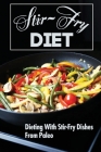 Stir-Fry Diet: Dieting With Stir-Fry Dishes From Paleo: Paleo Diet By Reyes Andros Cover Image