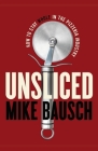 Unsliced: How to Stay Whole in the Pizzeria Industry By Mike Bausch Cover Image