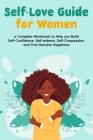 Self-Love Guide for Women; a Complete Workbook to Help you Build Self-Confidence, Self-esteem, Self-Compassion, and Find Genuine Happiness By Natalie Morgon Cover Image