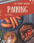 365 Yummy Pairing Recipes: The Best Yummy Pairing Cookbook on Earth By Lois Hadley Cover Image