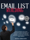 Email List Building: How To Generate Leads. Many Strategies To Grow Your Email List Quickly - A Step by Step Guide For Beginners To Launchi Cover Image