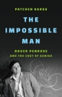 The Impossible Man: Roger Penrose and the Cost of Genius By Patchen Barss Cover Image