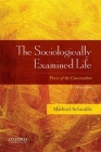 The Sociologically Examined Life: Pieces of the Conversation By Michael Schwalbe Cover Image
