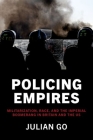 Policing Empires: Militarization, Race, and the Imperial Boomerang in Britain and the Us By Julian Go Cover Image