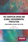 The European Union and Global Environmental Protection: Transforming Influence Into Action (Routledge Studies in Environmental Policy) By Mar Campins Eritja (Editor) Cover Image