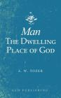 Man-The Dwelling Place of God By A. W. Tozer Cover Image