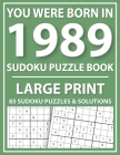You Were Born In 1989: Sudoku Puzzle Book: Large Print Sudoku Puzzle Book For All Puzzle Fans With Puzzles & Solutions By Prniman Publishing Cover Image