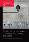 The Routledge Handbook of Disability Arts, Culture, and Media By Bree Hadley (Editor), Donna McDonald (Editor) Cover Image