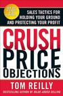 Crush Price Objections: Sales Tactics for Holding Your Ground and Protecting Your Profit By Tom Reilly Cover Image