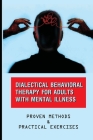 Dialectical Behavioral Therapy For Adults With Mental Illness: Proven Methods & Practical Exercises: Dialectical Behavior Therapy For Managing Ptsd Cover Image