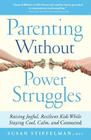 Parenting Without Power Struggles: Raising Joyful, Resilient Kids While Staying Cool, Calm, and Connected By Susan Stiffelman Cover Image