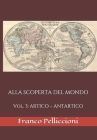 Alla Scoperta del Mondo: Vol. 3: ARTICO - ANTARTICO By Franco Pelliccioni Cover Image