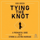 Tying the Knot: A Premarital Guide to a Strong and Lasting Marriage By Rob Green, James Clement (Read by) Cover Image