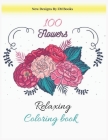 100 Flowers Relaxing Coloring Book: Flowers, Variety of Flower Designs, flowery Spring Garden,100 pages, Relaxing Coloring book for Adults and everyon By Zm Books Cover Image