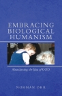 Embracing Biological Humanism: Abandoning the Idea of God By Norman Orr Cover Image