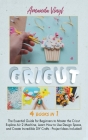 Cricut: The Essential Guide for Beginners to Master the Cricut Explore Air 2 Machine, Learn How to Use Design Space, and Creat Cover Image