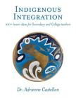 Indigenous Integration: 101+ Lesson Ideas for Secondary and College Teachers By Adrienne Castellon Cover Image