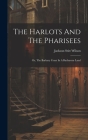 The Harlots And The Pharisees: Or, The Barbary Coast In A Barbarous Land By Jackson Stitt Wilson Cover Image