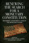 Renewing the Search for a Monetary Constitution: Reforming Government's Role in the Monetary System By Lawrence H. White (Editor), Viktor J. Vanberg (Editor), Ekkehard A. Köhler (Editor) Cover Image