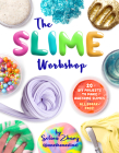 The Slime Workshop: 20 DIY Projects to Make Awesome Slimes--All Borax Free! By Selina Zhang Cover Image