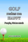 Golf Log Book: Golf Makes Me Happy. People, Not So Much By MM Golf Sports Cover Image